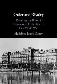 Order and Rivalry - Rewriting the Rules of International Trade after the First World War