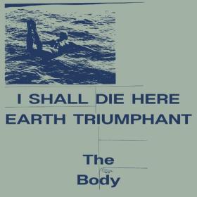 The Body - I Shall Die Here _ Earth Triumphant (2023) Mp3 320kbps [PMEDIA] ⭐️