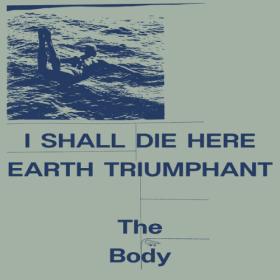 The Body - I Shall Die Here  Earth Triumphant (2023) [24Bit-44.1kHz] FLAC [PMEDIA] ⭐️