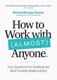 [ CourseWikia com ] How to Work with (Almost) Anyone - Five Questions for Building the Best Possible Relationships