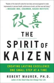 The Spirit of Kaizen - Creating Lasting Excellence One Small Step at a Time