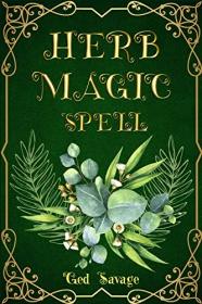 HERB MAGIC SPELL - Enhance Your Life with the Power of Herbs (2023 Guide for Beginners)