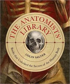 The Anatomists' Library - The Books that Unlocked the Secrets of the Human Body