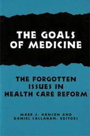 The Goals of Medicine - The Forgotten Issues in Health Care Reform