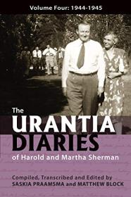 The Urantia Diaries of Harold and Martha Sherman - Volume Four - 1944-1945