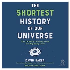 David Baker - 2023 - The Shortest History of Our Universe (Science)