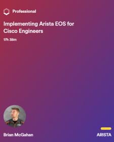 Implementing Arista EOS for Cisco Engineers