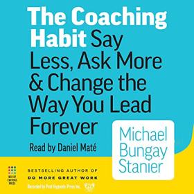 Michael Bungay Stanier - 2016 - The Coaching Habit (Business)