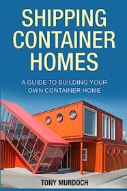 [ CourseWikia com ] Shipping Container Homes - A Guide to Building Your Own Container Home by Tony Murdoch