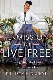 Permission to Live Free - Living the Life God Created You For