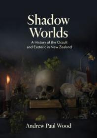 Shadow Worlds - A history of the occult and esoteric in New Zealand