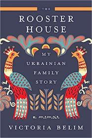 The Rooster House - My Ukrainian Family Story, A Memoir