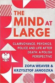 The Mind at Large - Clairvoyance, Psychics, Police and Life after Death - A Polish Perspective [True EPUB]