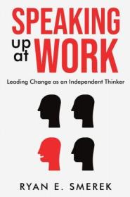 Speaking Up at Work - Leading Change as an Independent Thinker (True PDF)