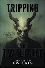 Tripping Over Twilight by T W  Grim (Endless Halloween Nightmares Unleashed)