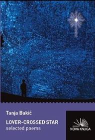 Lover-crossed Star Selected Poems by Tanja Bakic