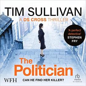 Tim Sullivan - 2022 - The Politician꞉ DS Cross, Book 4 (Thriller)