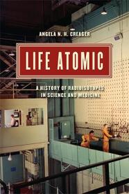 Life Atomic - A History of Radioisotopes in Science and Medicine (PDF)