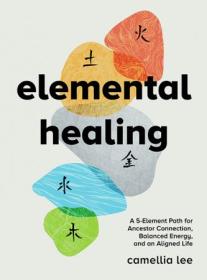 Elemental Healing - A 5-Element Path for Ancestor Connection, Balanced Energy, and an Aligned Life