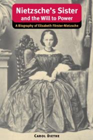 Nietzsche's Sister and the Will to Power - A Biography of Elisabeth Forster-Nietzsche (International Nietzsche Studies)