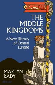 The Middle Kingdoms - A New History of Central Europe, UK Edition