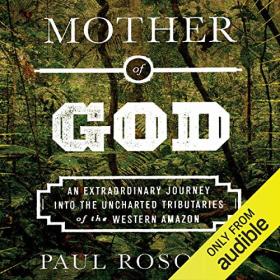 Paul Rosolie - 2014 - Mother of God (Memoirs)