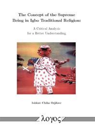 The Concept of the Supreme Being in Igbo Traditional Religion - A Critical Analysis for a Better Understanding