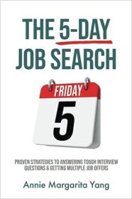 The 5-Day Job Search - Proven Strategies to Answering Tough Interview Questions & Getting Multiple Job Offers
