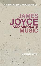 James Joyce and Absolute Music (Historicizing Modernism)