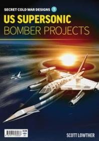 Secret Cold War Designs - Volume 1 - US Supersonic Bomber Projects by Scott Lowther