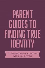 Parent Guides to Finding True Identity - 5 Conversation Starters