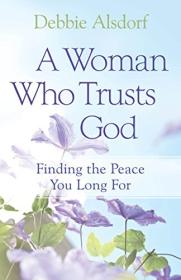 A Woman Who Trusts God - Finding the Peace You Long For