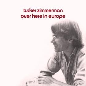 (2023) Tucker Zimmerman - Over Here in Europe (1974, Reissue) [FLAC]