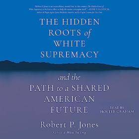 Robert P  Jones - 2023 - The Hidden Roots of White Supremacy (History)