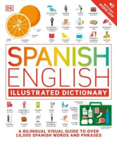 Spanish English Illustrated Dictionary - A Bilingual Visual Guide to Over 10,000 Spanish Words and Phrases