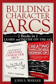 Building Character Arcs 2 Books in 1 - Learn and Devise on the Go, The Secrets to Creating Character Arcs