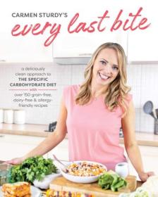Every Last Bite - A Deliciously Clean Approach to the Specific Carbohydrate Diet