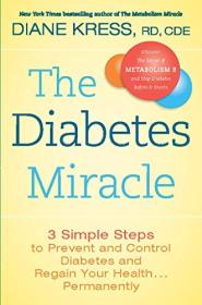 The Diabetes Miracle - 3 Simple Steps to Prevent and Control Diabetes and Regain Your Health       Permanently