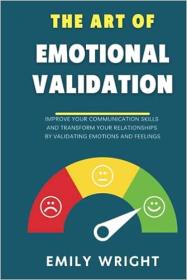 THE ART OF EMOTIONAL VALIDATION - Improve Your Communication Skills and Transform Your Relationships