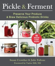 Pickle & Ferment - Preserve Your Produce & Brew Delicious Probiotic Drinks