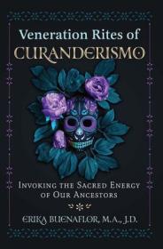 Veneration Rites of Curanderismo - Invoking the Sacred Energy of Our Ancestors