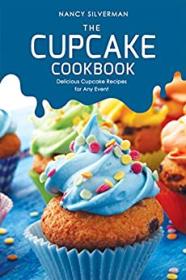 The Cupcake Cookbook - Delicious Cupcake Recipes for Any Event