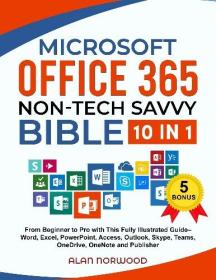Microsoft Office 365 Non-Tech Savvy Bible - [10 in 1] - From Beginner to Pro with This Fully Illustrated Guide