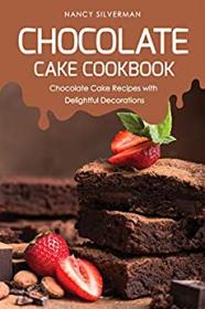 Chocolate Cake Cookbook - Chocolate Cake Recipes with Delightful Decorations