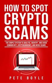 [ FreeCryptoLearn com ] How to Spot Crypto Scams - The simple system to analyse, identify, and avoid common NFT, cryptocurrency, and Web3 scams