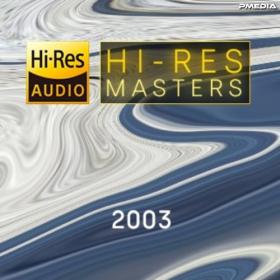 Various Artists - Hi-Res Masters 2003 [24Bit-FLAC] [PMEDIA] ⭐️