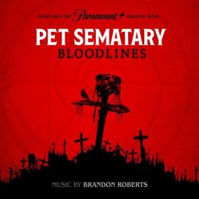 Brandon Roberts - Pet Sematary Bloodlines (Music from the Motion Picture) (2023) [24Bit-48kHz] FLAC [PMEDIA] ⭐️