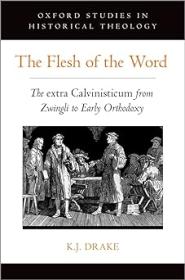 The Flesh of the Word - The extra Calvinisticum from Zwingli to Early Orthodoxy
