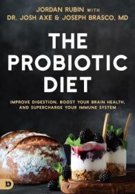 The Probiotic Diet - Improve Digestion, Boost Your Brain Health, and Supercharge Your Immune System