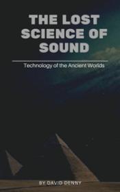 The Lost Science of Sound - Technology of the Ancient Worlds